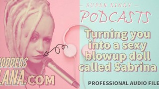 KinkyPodcast #19: Turning You Into A Sexy Blowup Doll Called Sabrina (Hypnosis & Transformation)
